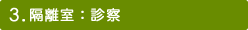 3.隔離室：診察